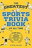 The Greatest Sports Trivia Book of All Time: With over 800 trivia questions, answers, stats and fun facts (The Greatest Trivia Books of all Time 3)
