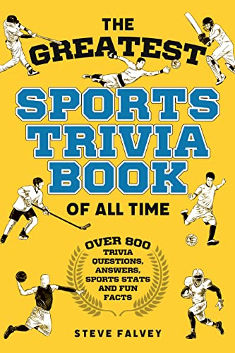 The Greatest Sports Trivia Book of All Time: With over 800 trivia questions, answers, stats and fun facts (The Greatest Trivia Books of all Time 3)