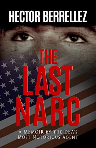 The Last Narc: A Memoir by the DEA's Most Notorious Agent