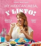 My Mexican Mesa, Y Listo!: Beautiful Flavors, Family Style (A Cookbook)