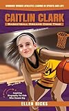 Caitlin Clark: Basketball Dreams Come True (Inspiring Biography For Kids Who Dream Big) (Winning! Women Athletes Leading In Sports And Life)
