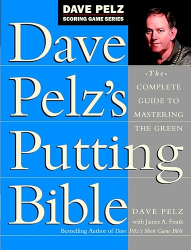 Dave Pelz's Putting Bible: The Complete Guide to Mastering the Green